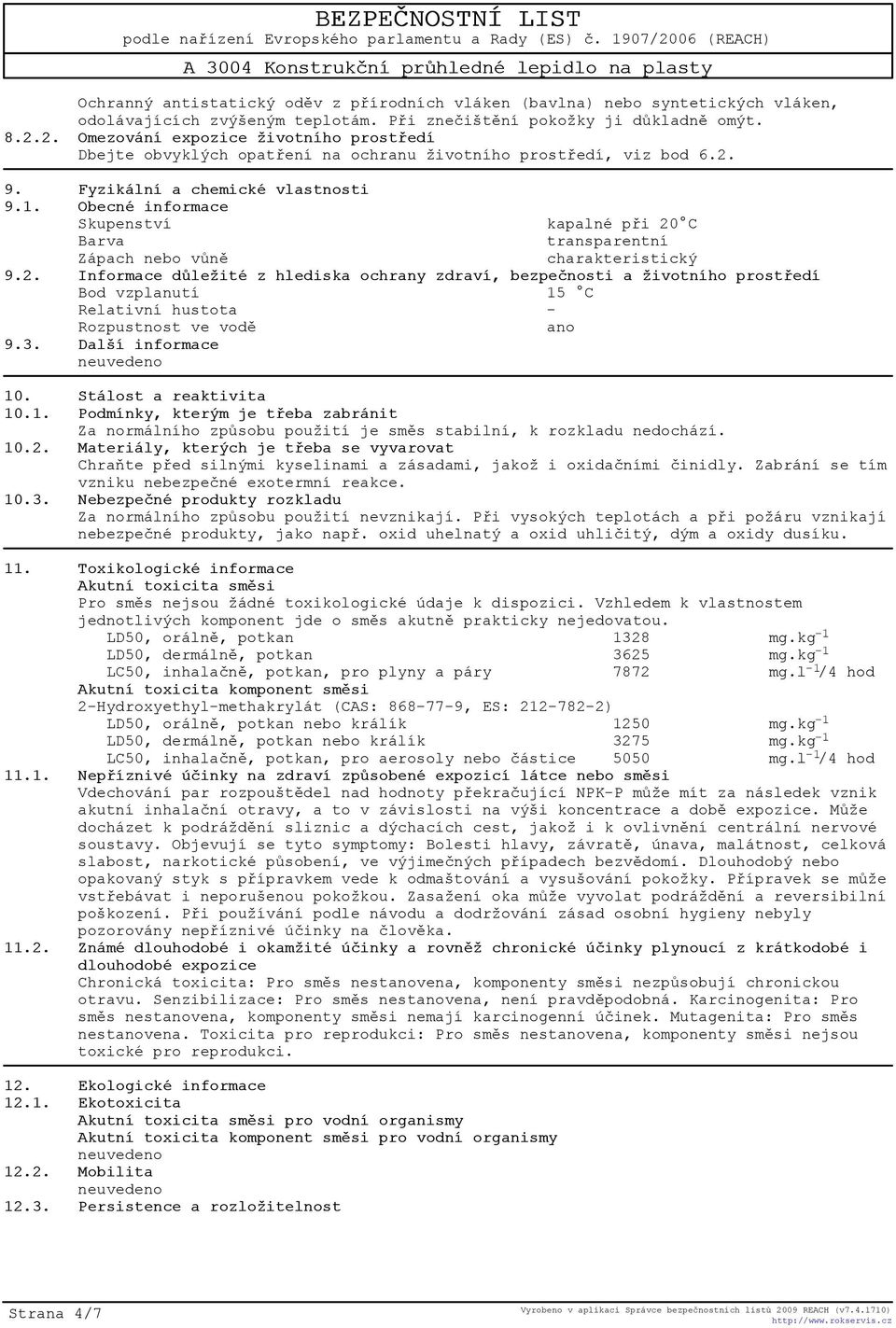 Obecné informace Skupenství kapalné pøi 20 C Barva transparentní Zápach nebo vùnì charakteristický 9.2. Informace dùležité z hlediska ochrany zdraví, bezpeènosti a životního prostøedí Bod vzplanutí 15 C Relativní hustota - Rozpustnost ve vodì ano 9.