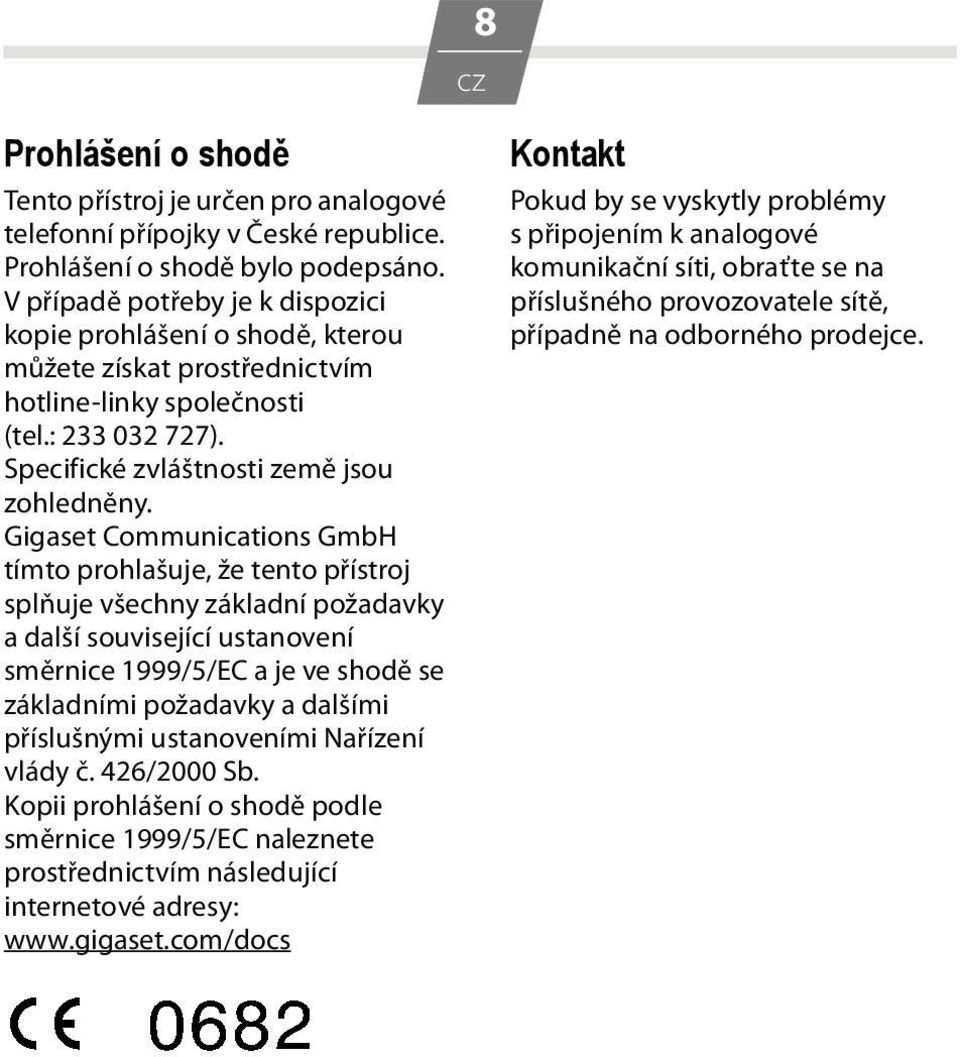 Gigaset Communications GmbH tímto prohlašuje, že tento přístroj splňuje všechny základní požadavky a další související ustanovení směrnice 1999/5/EC a je ve shodě se základními požadavky a dalšími