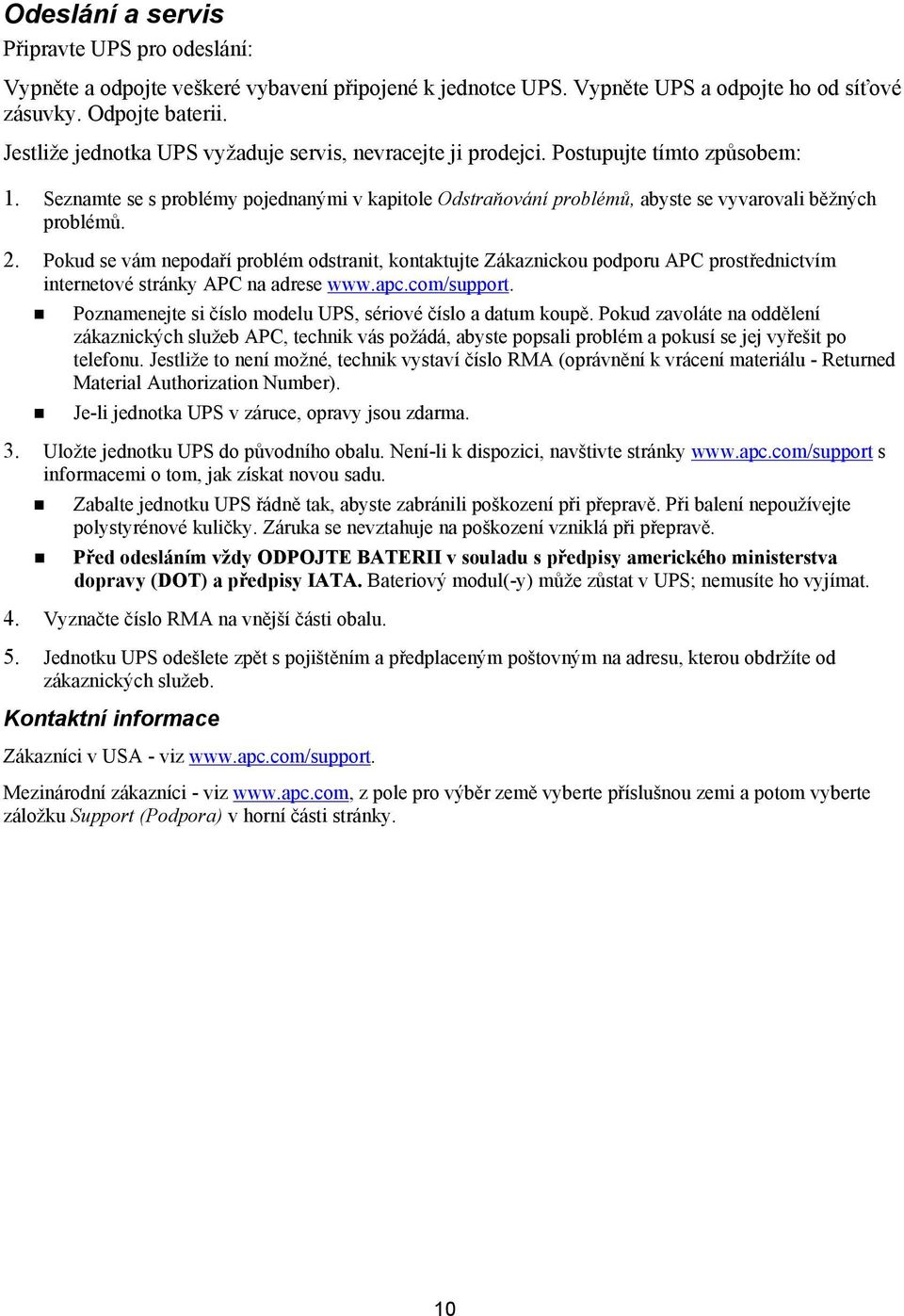 2. Pokud se vám nepodaří problém odstranit, kontaktujte Zákaznickou podporu APC prostřednictvím internetové stránky APC na adrese www.apc.com/support.