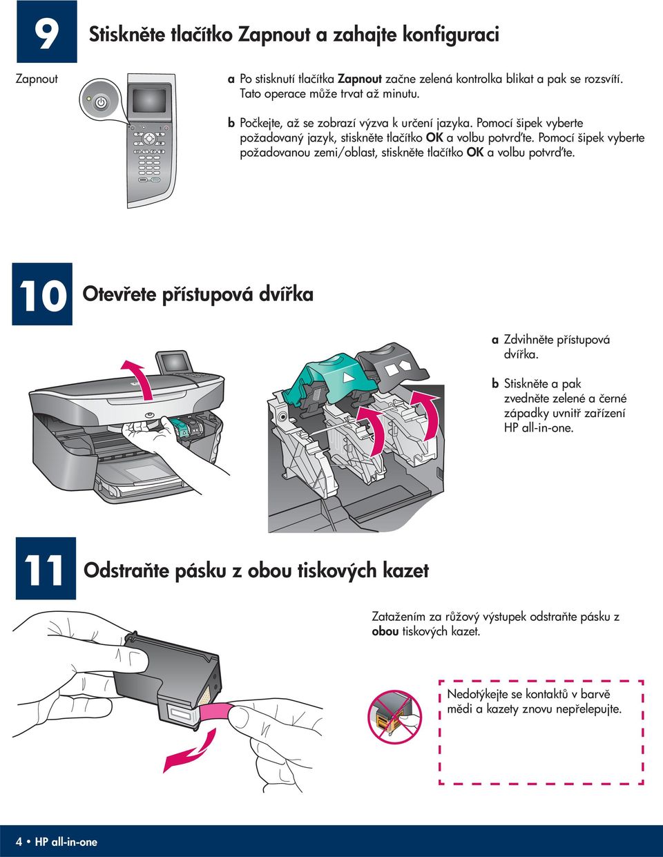 Pomocí šipek vyberte požadovanou zemi/oblast, stiskn te tlačítko OK a volbu potvr te. 10 Otev ete p ístupová dví ka a Zdvihn te p ístupová dví ka.