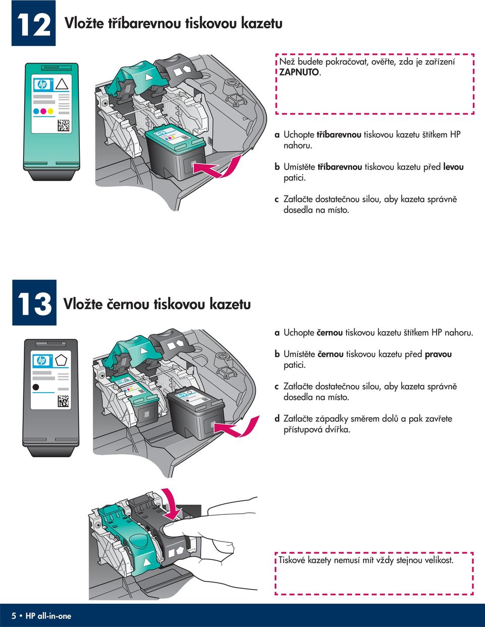 13 Vložte černou tiskovou kazetu a Uchopte černou tiskovou kazetu štítkem HP nahoru. b Umíst te černou tiskovou kazetu p ed pravou patici.