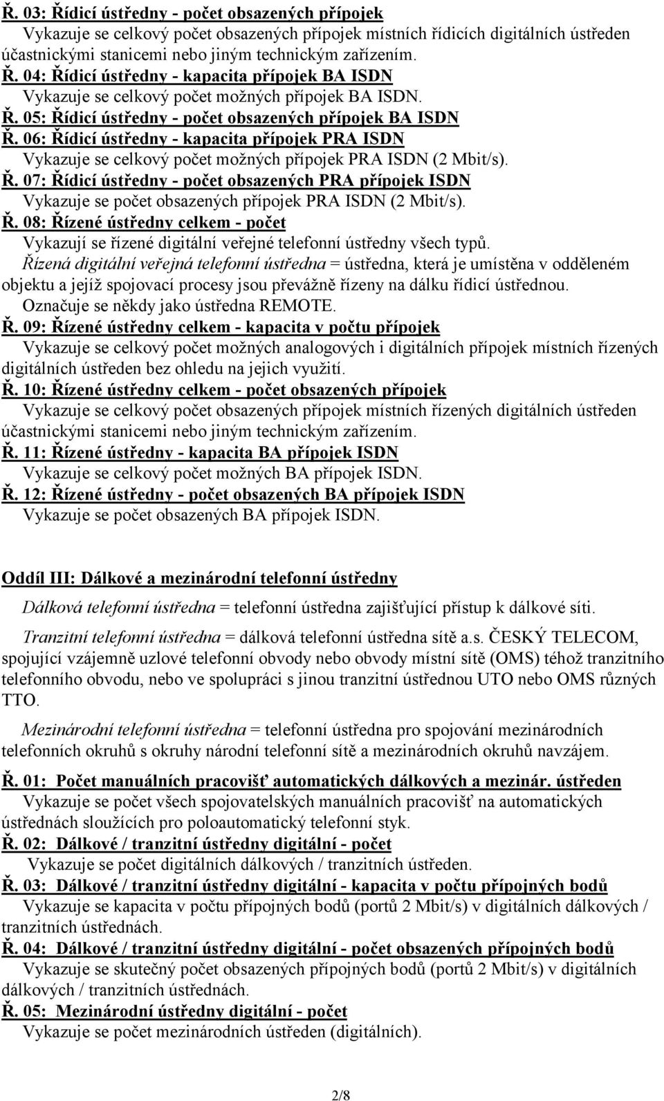 Ř. 08: Řízené ústředny celkem - počet Vykazují se řízené digitální veřejné telefonní ústředny všech typů.