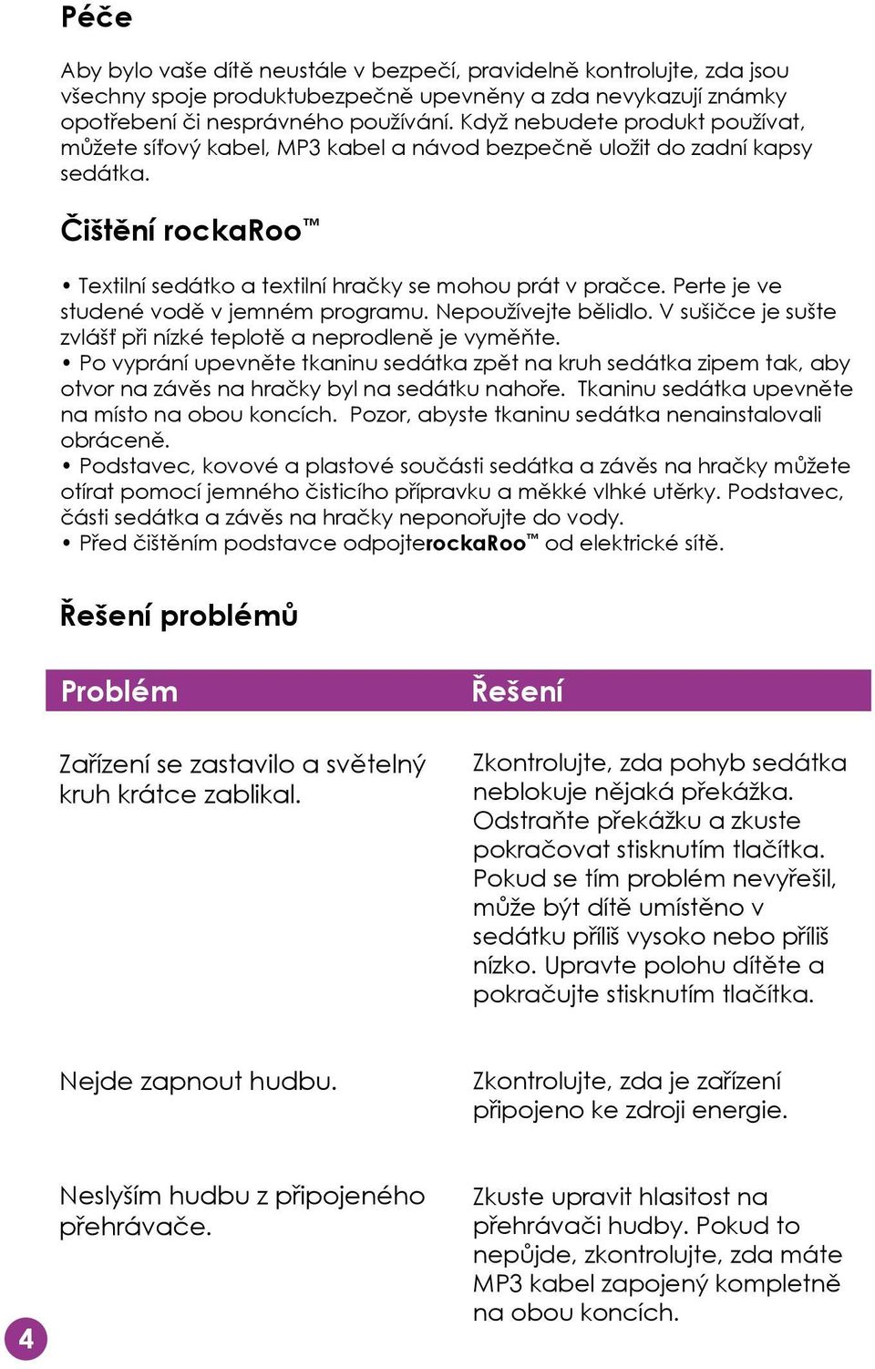 Perte je ve studené vodě v jemném programu. Nepoužívejte bělidlo. V sušičce je sušte zvlášť při nízké teplotě a neprodleně je vyměňte.