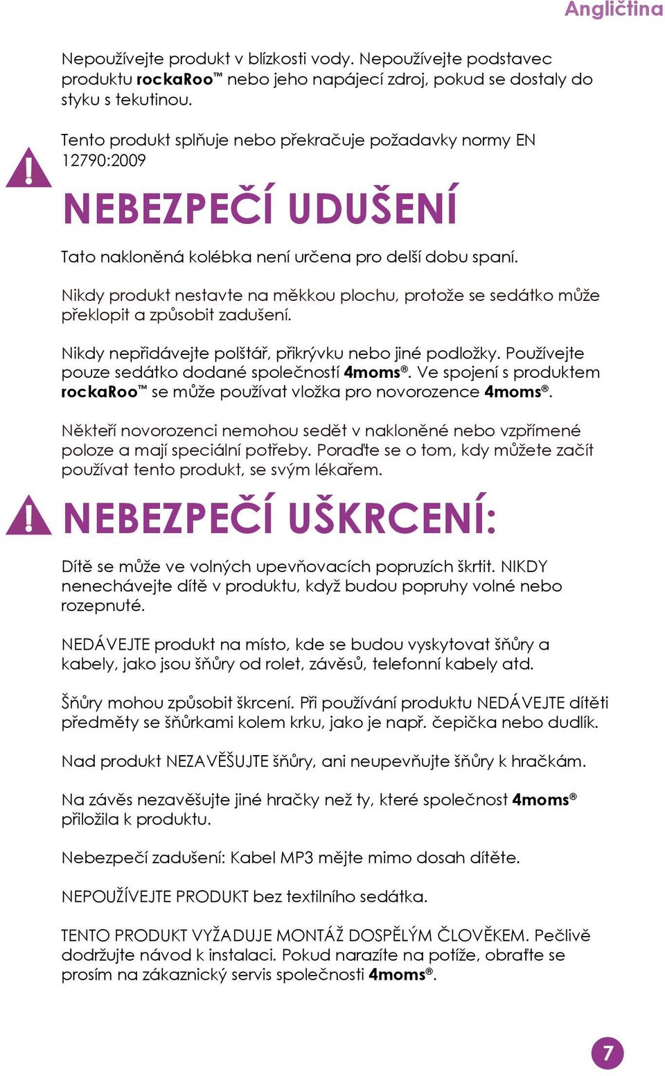 Nikdy produkt nestavte na měkkou plochu, protože se sedátko může překlopit a způsobit zadušení. Nikdy nepřidávejte polštář, přikrývku nebo jiné podložky.