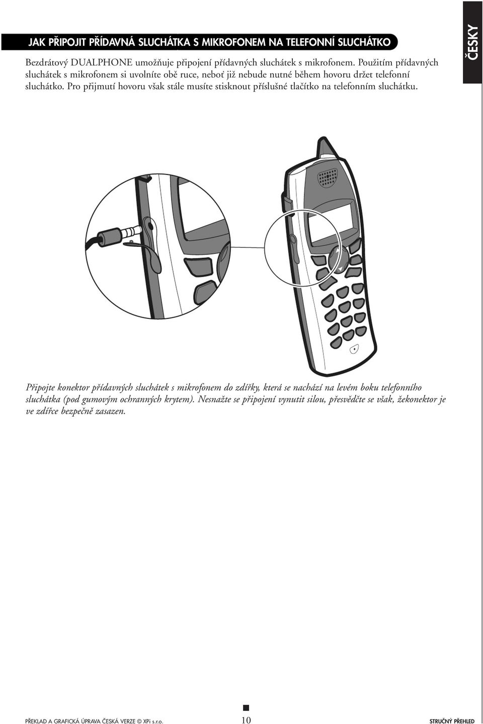 Pro pfiijmutí hovoru v ak stále musíte stisknout pfiíslu né tlaãítko na telefonním sluchátku.