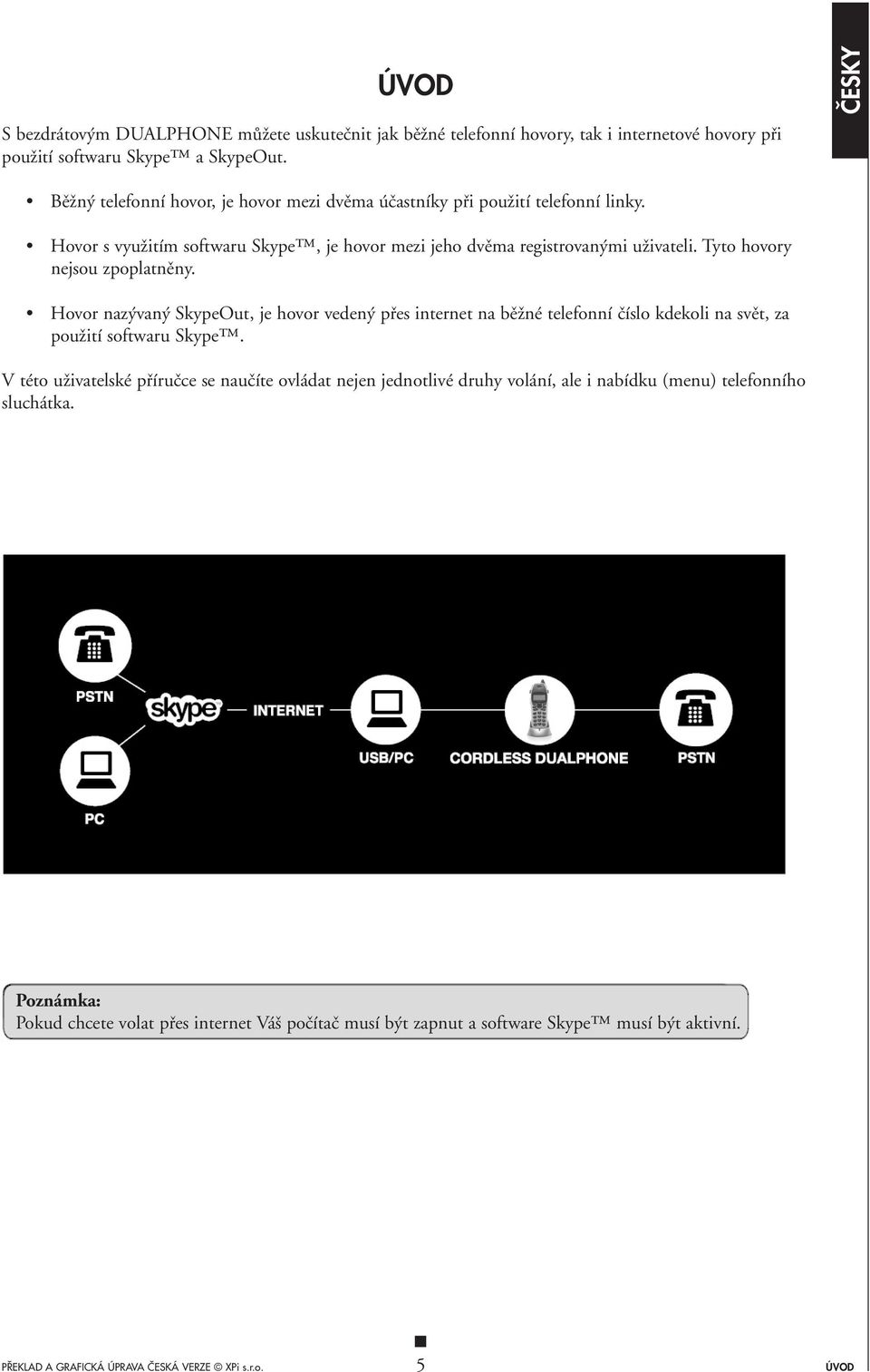 Tyto hovory nejsou zpoplatnûny. Hovor naz van SkypeOut, je hovor veden pfies internet na bûïné telefonní ãíslo kdekoli na svût, za pouïití softwaru Skype.