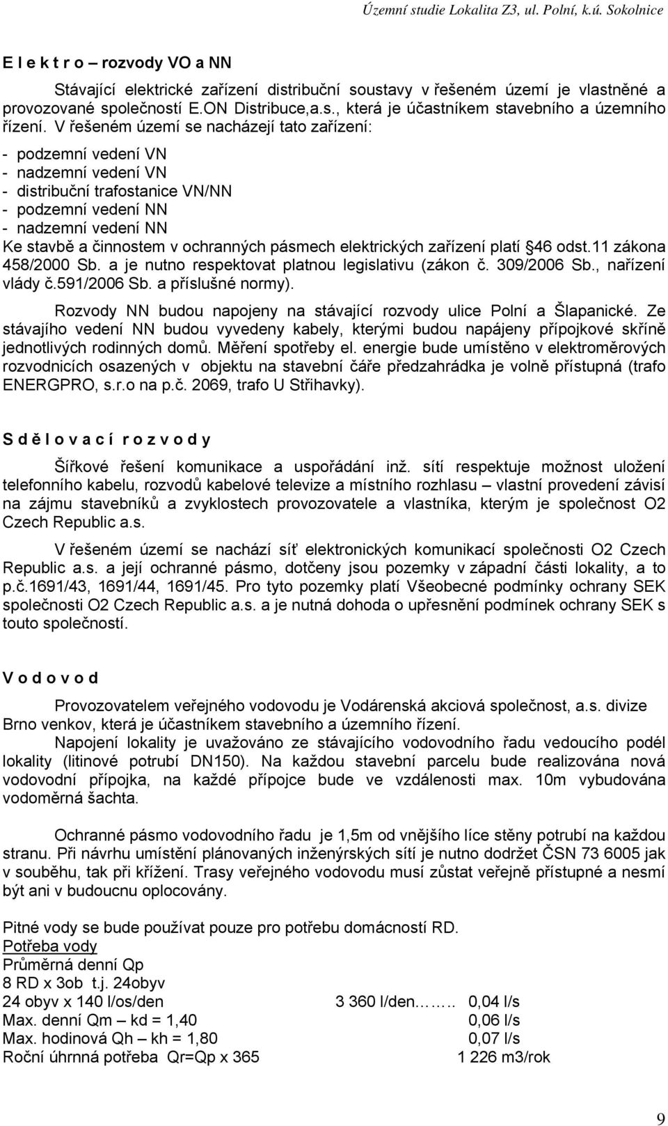 pásmech elektrických zařízení platí 46 odst.11 zákona 458/2000 Sb. a je nutno respektovat platnou legislativu (zákon č. 309/2006 Sb., nařízení vlády č.591/2006 Sb. a příslušné normy).