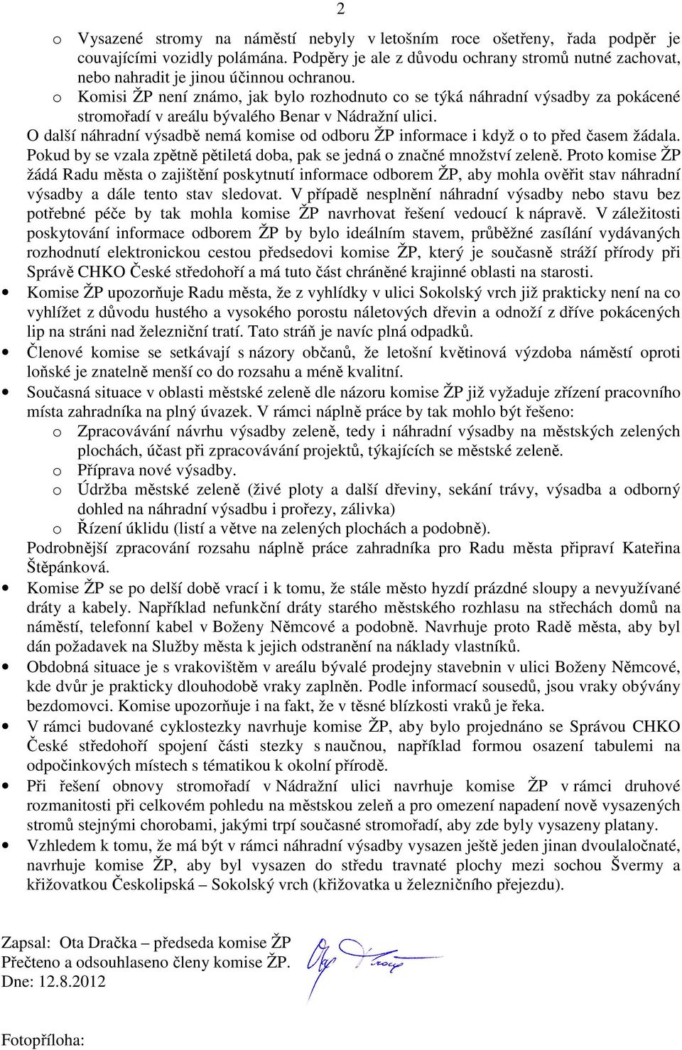 o Komisi ŽP není známo, jak bylo rozhodnuto co se týká náhradní výsadby za pokácené stromořadí v areálu bývalého Benar v Nádražní ulici.