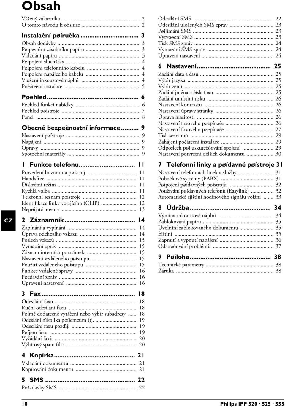 .. 8 Obecné bezpeènostní informace... 9 Nastavení pøístroje... 9 Napájení... 9 Opravy... 9 Spotøební materiály... 9 1 Funkce telefonu... 11 Provedení hovoru na pøístroj... 11 Handsfree.