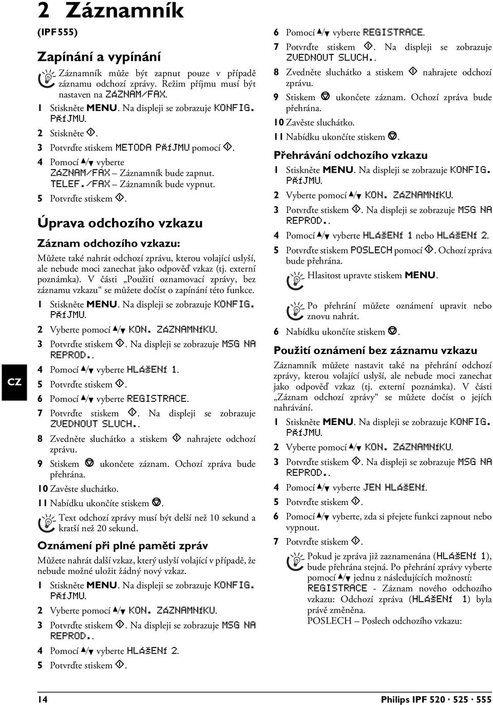 Úprava odchozího vzkazu Záznam odchozího vzkazu: Můžete také nahrát odchozí zprávu, kterou volající uslyší, ale nebude moci zanechat jako odpověď vzkaz (tj. externí poznámka).