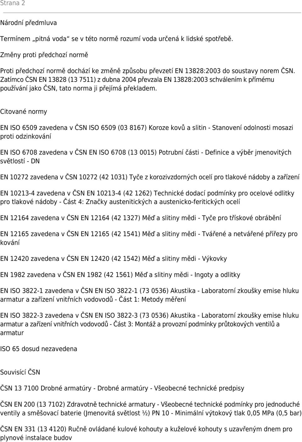 Zatímco ČSN EN 13828 (13 7511) z dubna 2004 převzala EN 13828:2003 schválením k přímému používání jako ČSN, tato norma ji přejímá překladem.