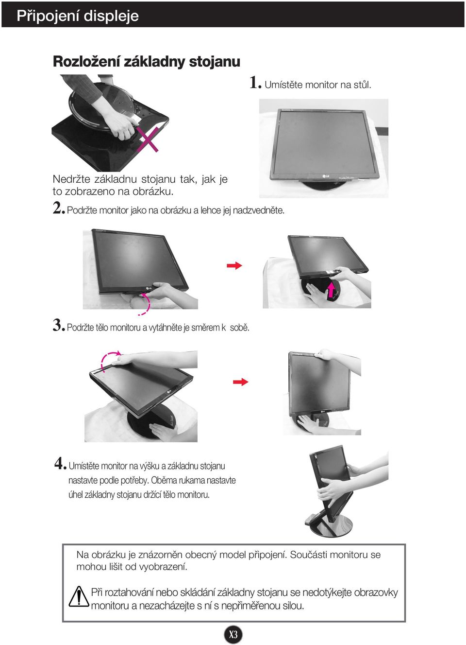 Umístûte monitor na v ku a základnu stojanu nastavte podle potfieby. Obûma rukama nastavte úhel základny stojanu drïící tûlo monitoru.