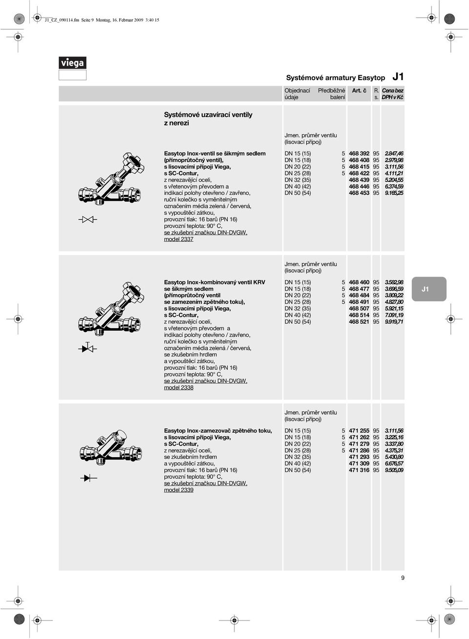 označením média zelená / červená, s vypouštěcí zátkou, model 2337 (lisovací přípoj) DN 15 (15) 5 DN 15 (18) 5 DN 20 (22) 5 DN 25 (28) 5 DN 32 (35) DN 40 (42) DN 50 (54) 468 392 468 408 468 415 468