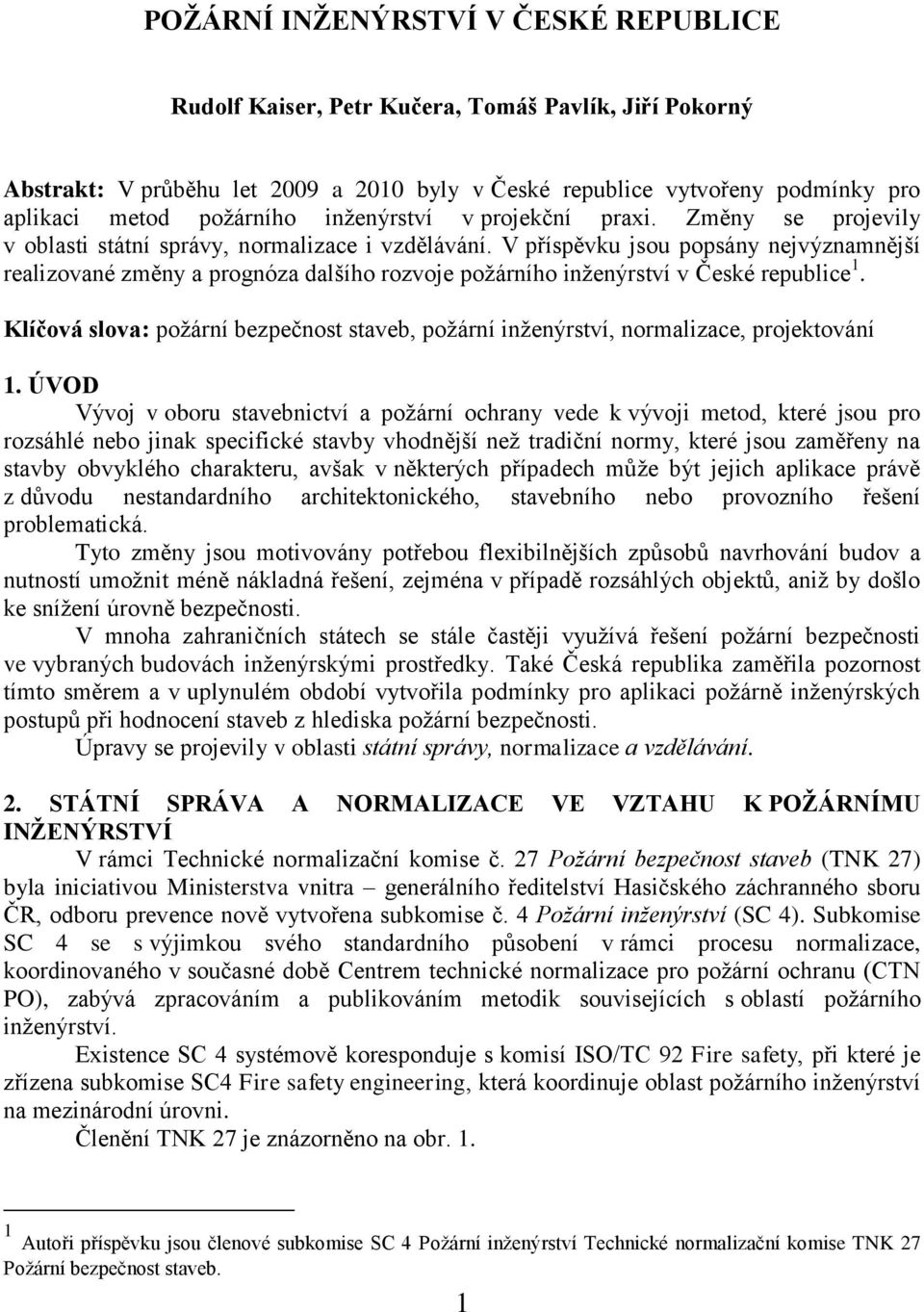 V příspěvku jsou popsány nejvýznamnější realizované změny a prognóza dalšího rozvoje požárního inženýrství v České republice 1.