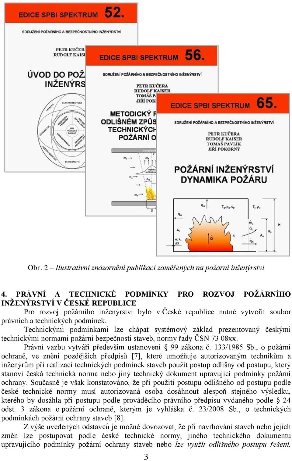 Technickými podmínkami lze chápat systémový základ prezentovaný českými technickými normami požární bezpečnosti staveb, normy řady ČSN 73 08xx. Právní vazbu vytváří především ustanovení 99 zákona č.