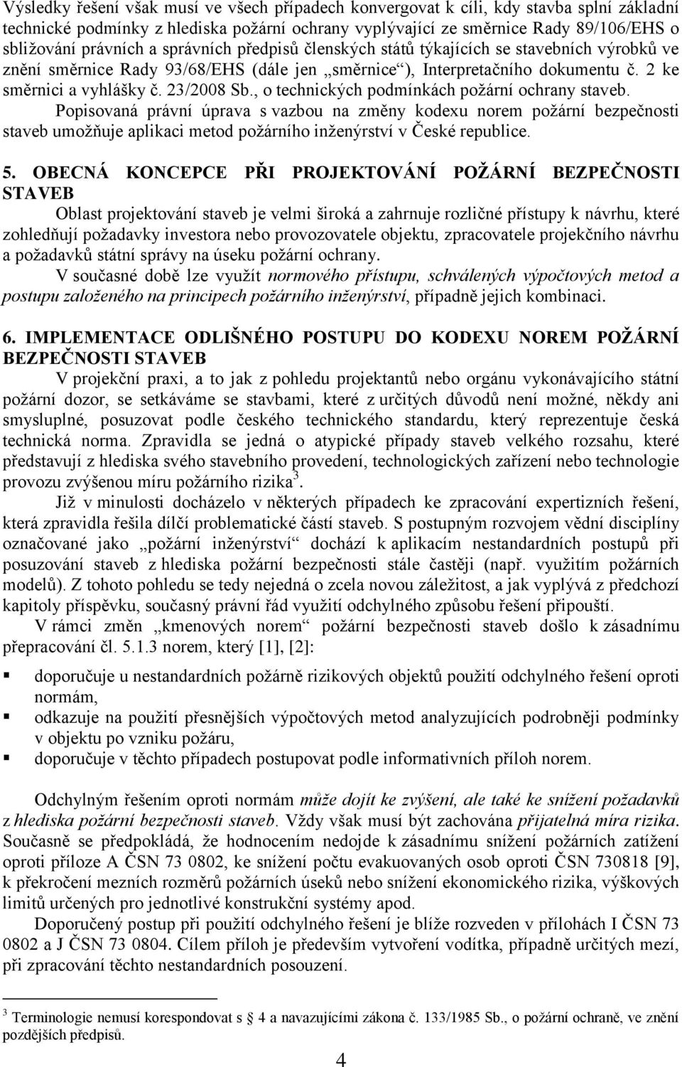 , o technických podmínkách požární ochrany staveb. Popisovaná právní úprava s vazbou na změny kodexu norem požární bezpečnosti staveb umožňuje aplikaci metod požárního inženýrství v České republice.