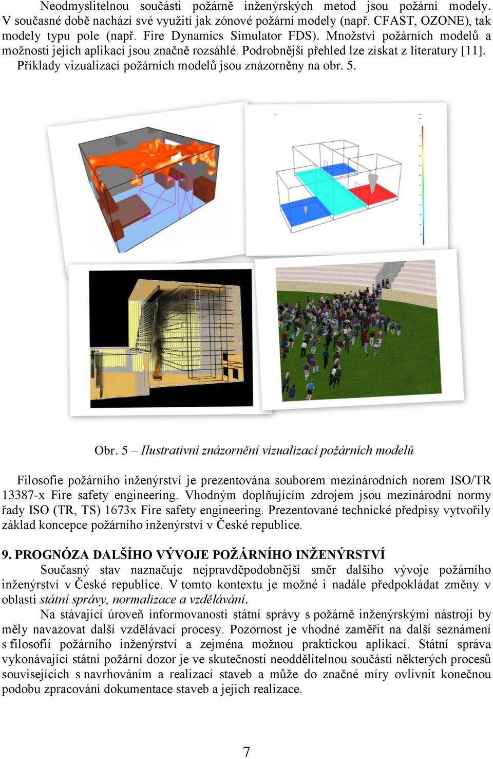 Příklady vizualizací požárních modelů jsou znázorněny na obr. 5. Obr.