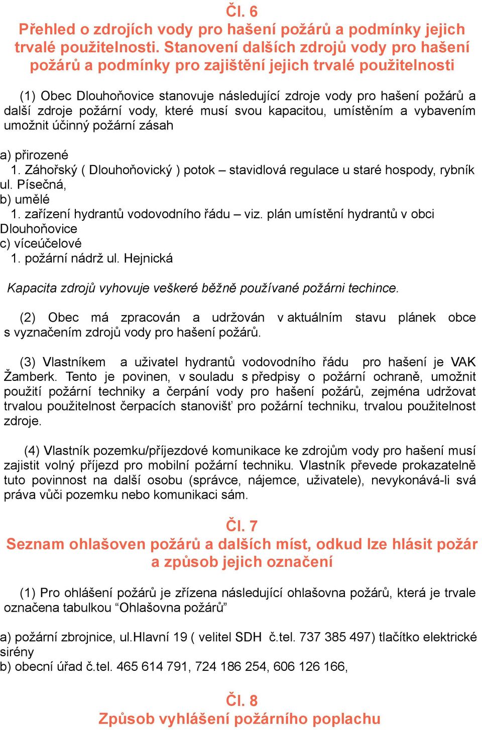 vody, které musí svou kapacitou, umístěním a vybavením umožnit účinný požární zásah a) přirozené 1. Záhořský ( Dlouhoňovický ) potok stavidlová regulace u staré hospody, rybník ul.