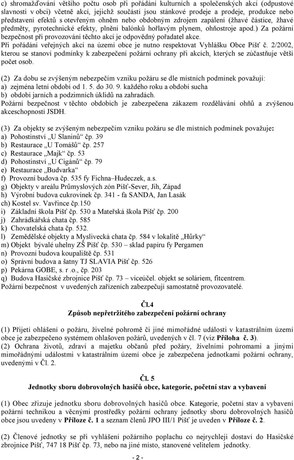 ) Za požární bezpečnost při provozování těchto akcí je odpovědný pořadatel akce. Při pořádání veřejných akcí na území obce je nutno respektovat Vyhlášku Obce Píšť č.