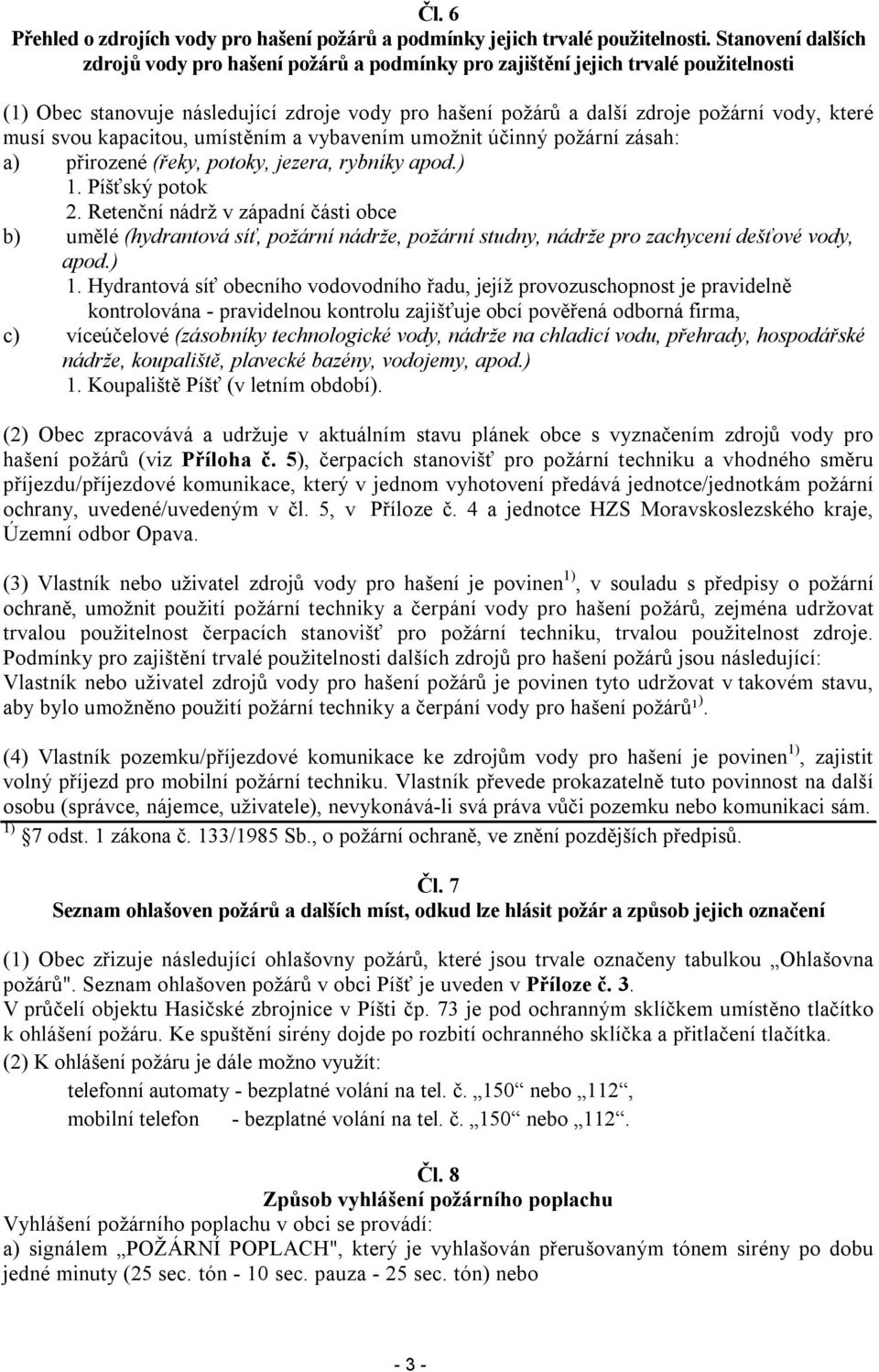 musí svou kapacitou, umístěním a vybavením umožnit účinný požární zásah: a) přirozené (řeky, potoky, jezera, rybníky apod.) 1. Píšťský potok 2.