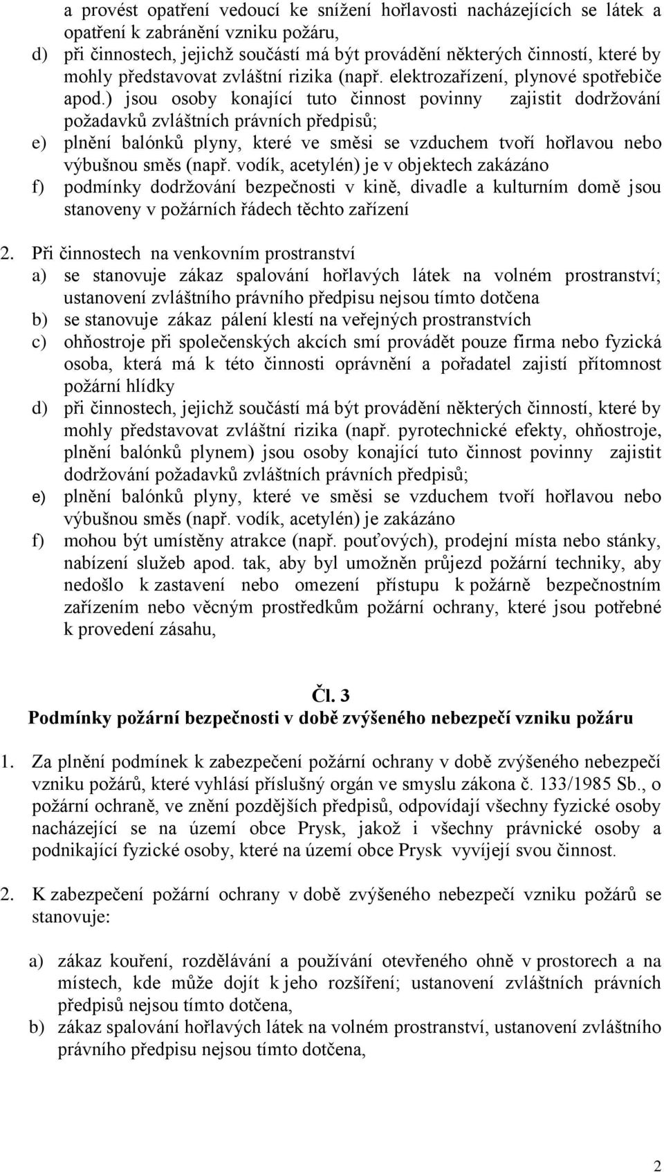 ) jsou osoby konající tuto činnost povinny zajistit dodržování požadavků zvláštních právních předpisů; e) plnění balónků plyny, které ve směsi se vzduchem tvoří hořlavou nebo výbušnou směs (např.