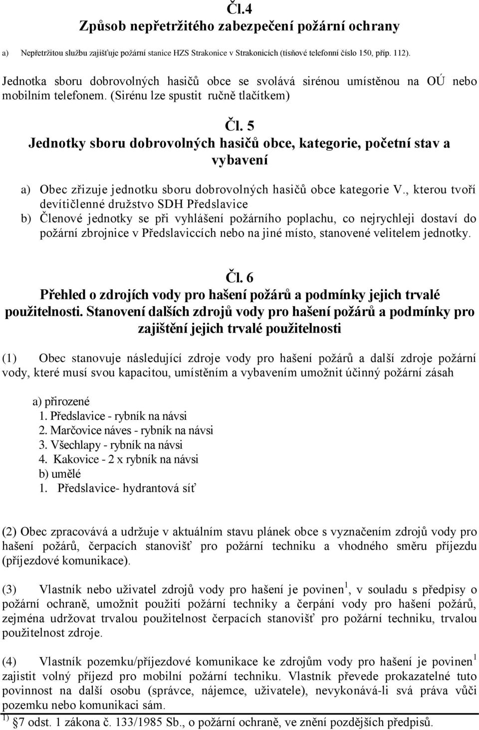 5 Jednotky sboru dobrovolných hasičů obce, kategorie, početní stav a vybavení a) Obec zřizuje jednotku sboru dobrovolných hasičů obce kategorie V.