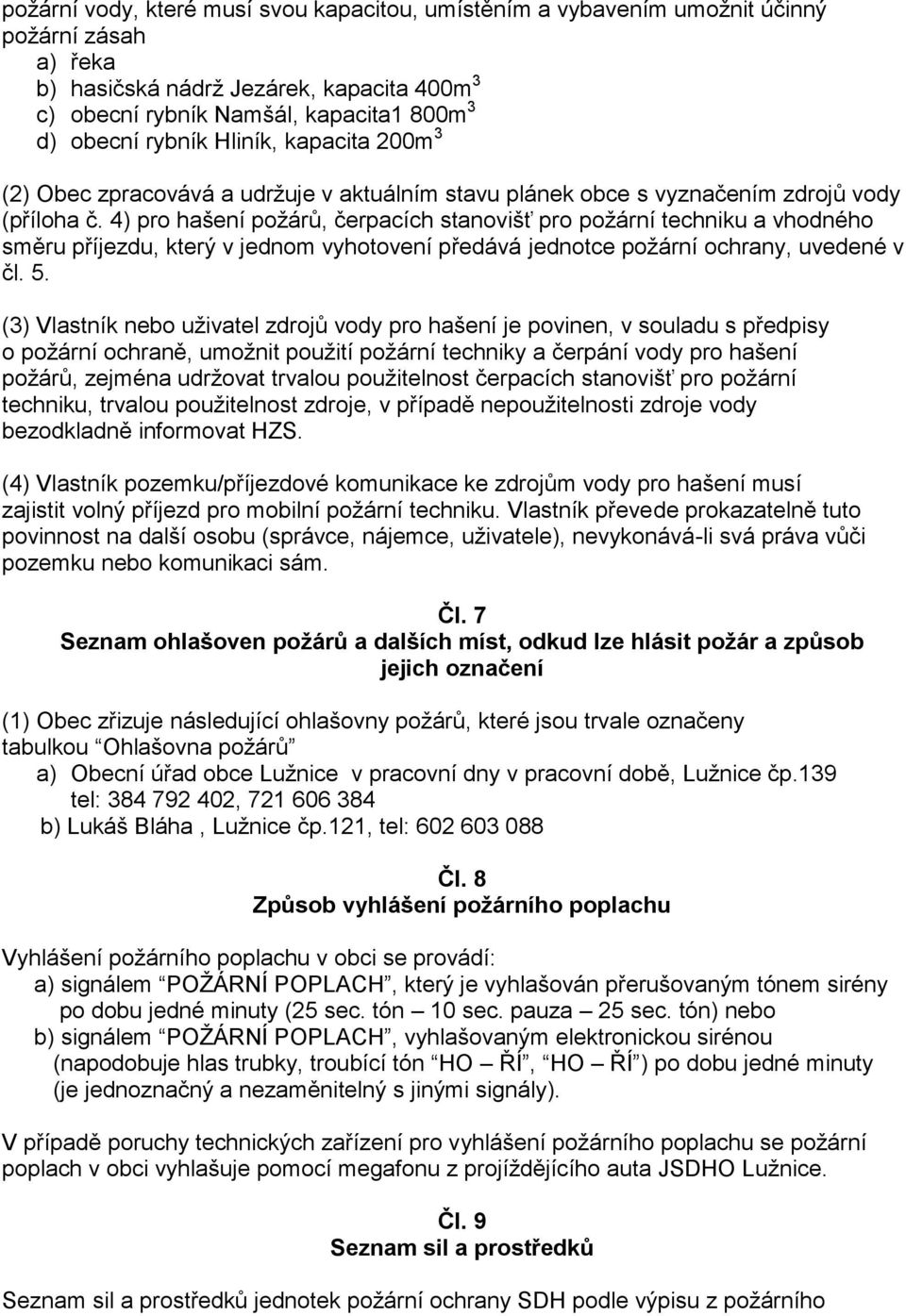 4) pro hašení požárů, čerpacích stanovišť pro požární techniku a vhodného směru příjezdu, který v jednom vyhotovení předává jednotce požární ochrany, uvedené v čl. 5.