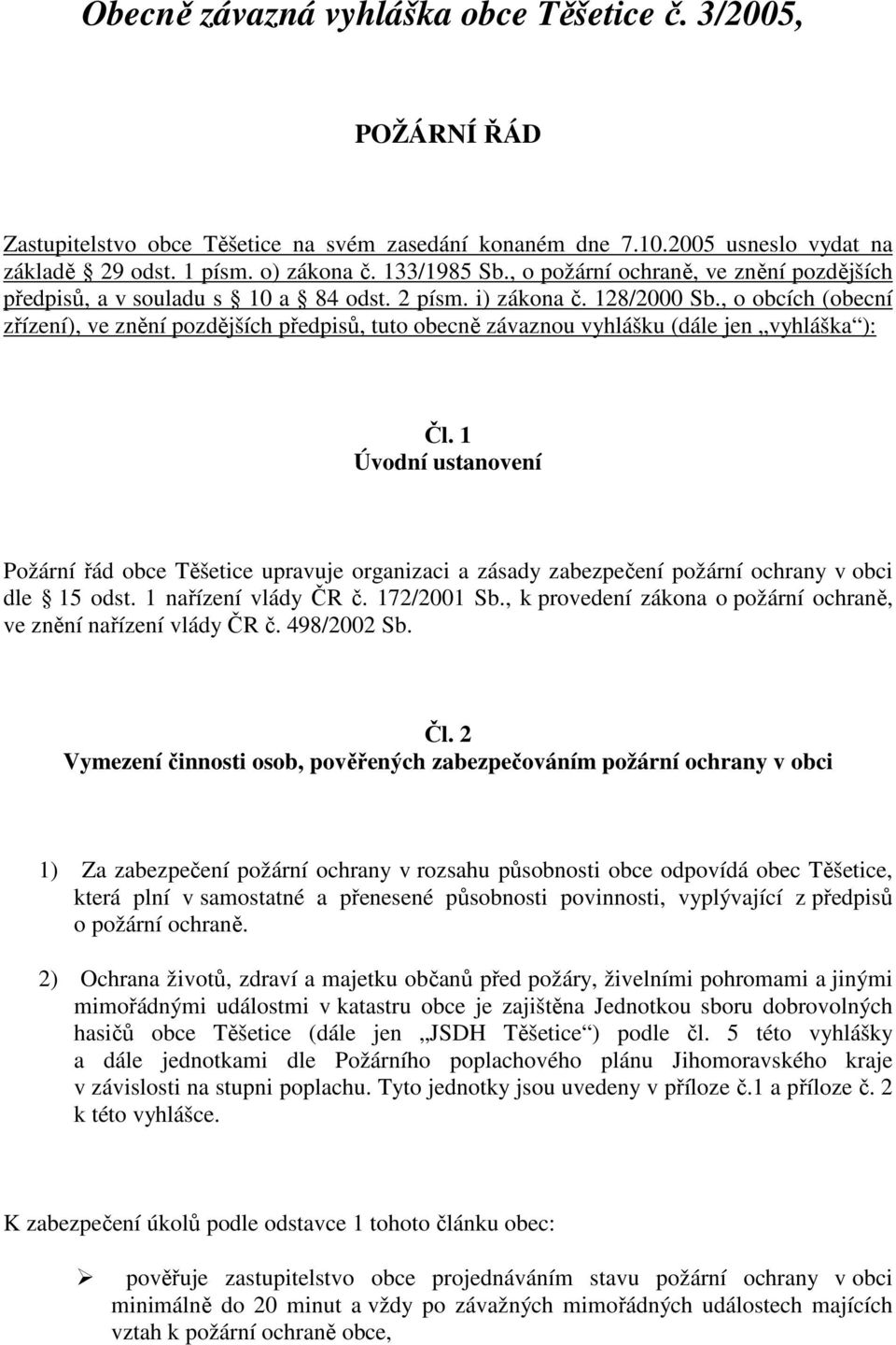 , o obcích (obecní zřízení), ve znění pozdějších předpisů, tuto obecně závaznou vyhlášku (dále jen vyhláška ): Čl.