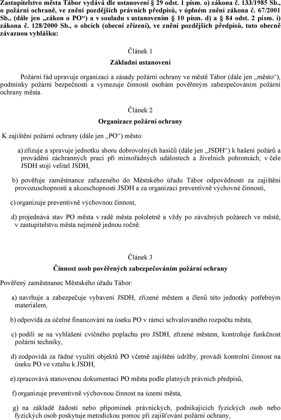 , o obcích (obecní zřízení), ve znění pozdějších předpisů, tuto obecně závaznou vyhlášku: Článek 1 Základní ustanovení Požární řád upravuje organizaci a zásady požární ochrany ve městě Tábor (dále