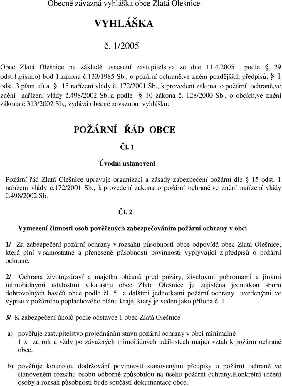 , o obcích,ve znní zákona.313/2002 Sb., vydává obecn závaznou vyhlášku: POŽÁRNÍ ÁD OBCE l. 1 Úvodní ustanovení Požární ád Zlatá Olešnice upravuje organizaci a zásady zabezpeení požární dle 15 odst.