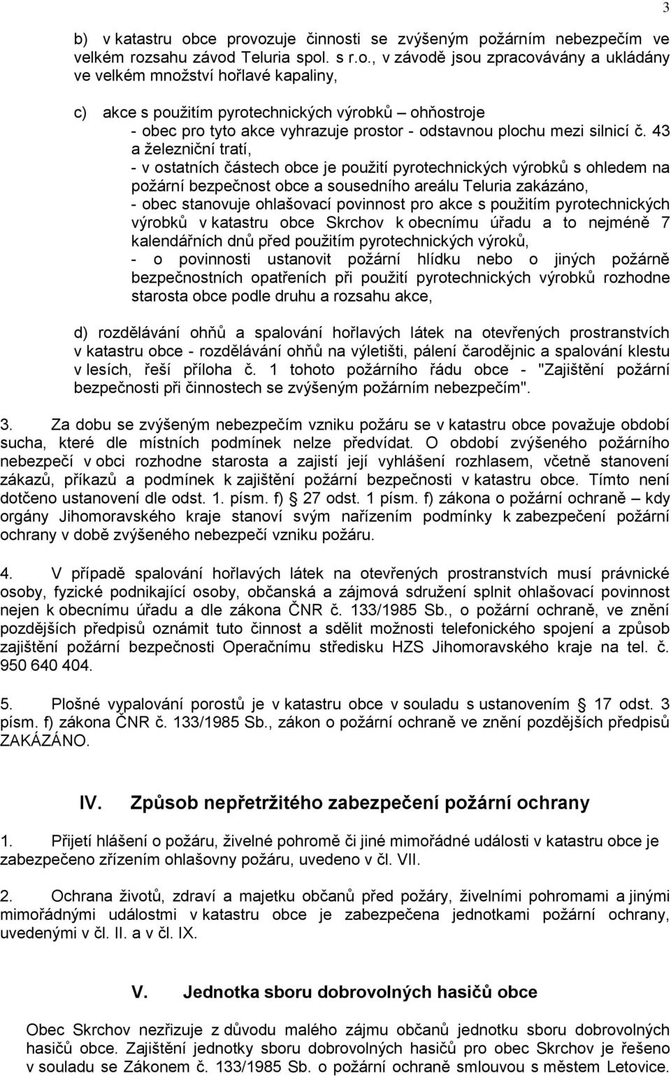 ozuje činnosti se zvýšeným požárním nebezpečím ve velkém rozsahu závod Teluria spol. s r.o., v závodě jsou zpracovávány a ukládány ve velkém množství hořlavé kapaliny, c) akce s použitím