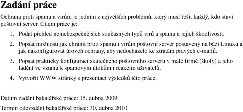 Popsat možnosti jak chránit proti spamu i virům poštovní server postavený na bázi Linuxu a jak nakonfigurovat úroveň ochrany, aby nedocházelo ke ztrátám pravých e-mailů. 3.