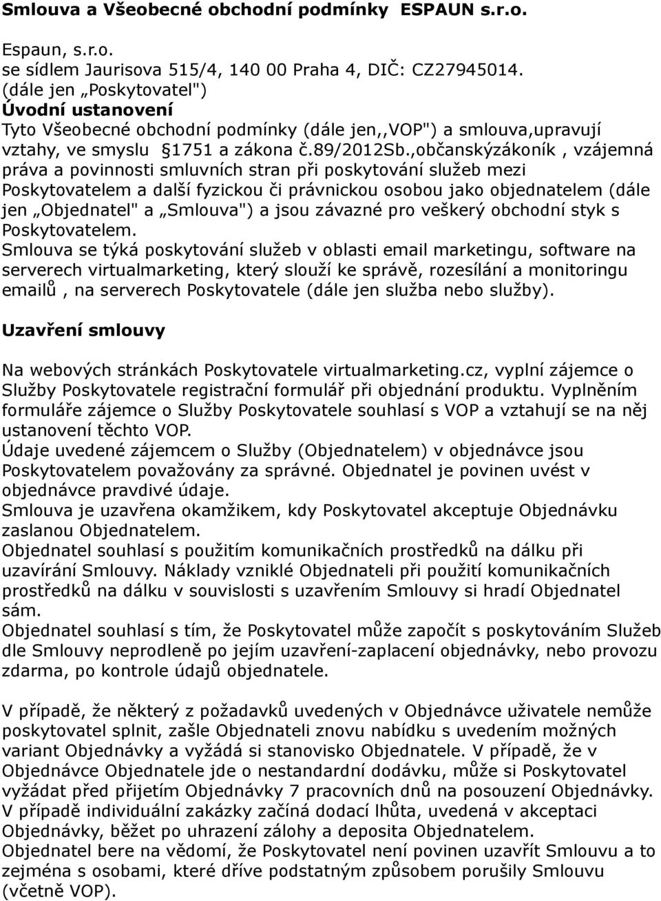 ,občanskýzákoník, vzájemná práva a povinnosti smluvních stran při poskytování služeb mezi Poskytovatelem a další fyzickou či právnickou osobou jako objednatelem (dále jen Objednatel" a Smlouva") a