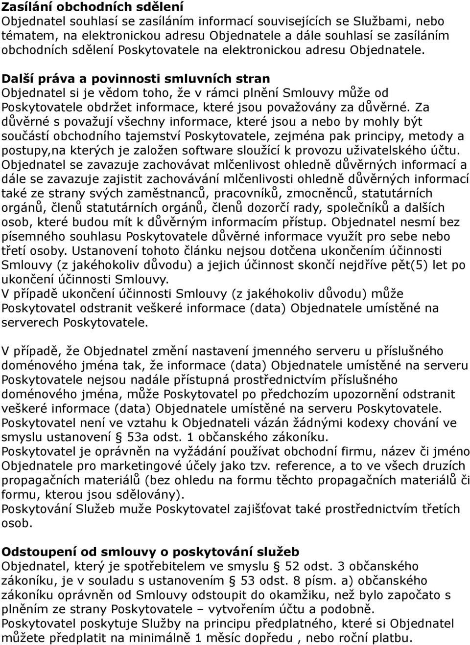 Další práva a povinnosti smluvních stran Objednatel si je vědom toho, že v rámci plnění Smlouvy může od Poskytovatele obdržet informace, které jsou považovány za důvěrné.