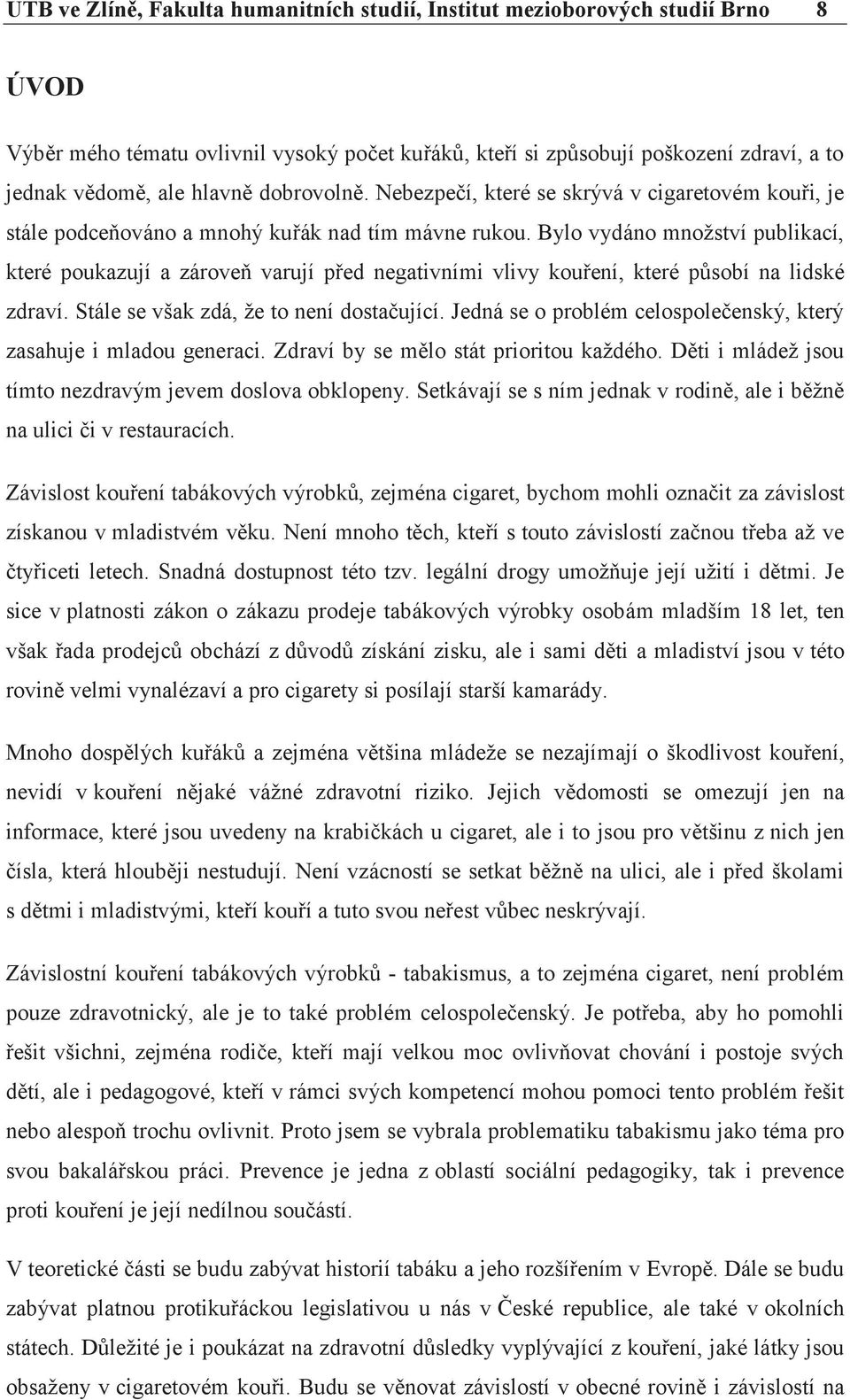 Bylo vydáno množství publikací, které poukazují a zároveň varují před negativními vlivy kouření, které působí na lidské zdraví. Stále se však zdá, že to není dostačující.