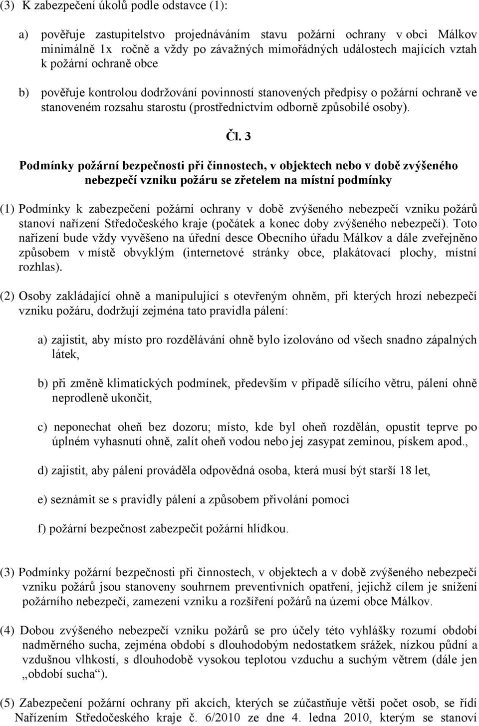 3 Podmínky požární bezpečnosti při činnostech, v objektech nebo v době zvýšeného nebezpečí vzniku požáru se zřetelem na místní podmínky (1) Podmínky k zabezpečení požární ochrany v době zvýšeného