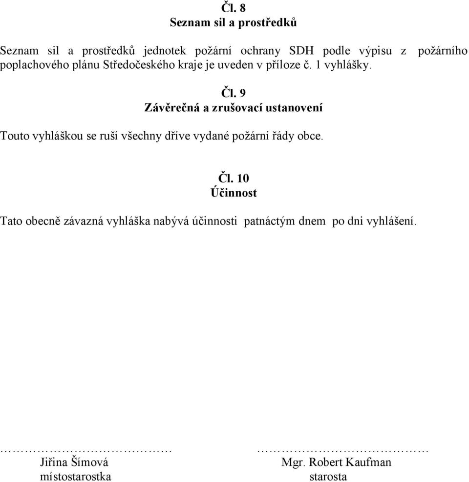 9 Závěrečná a zrušovací ustanovení Touto vyhláškou se ruší všechny dříve vydané požární řády obce. Čl.