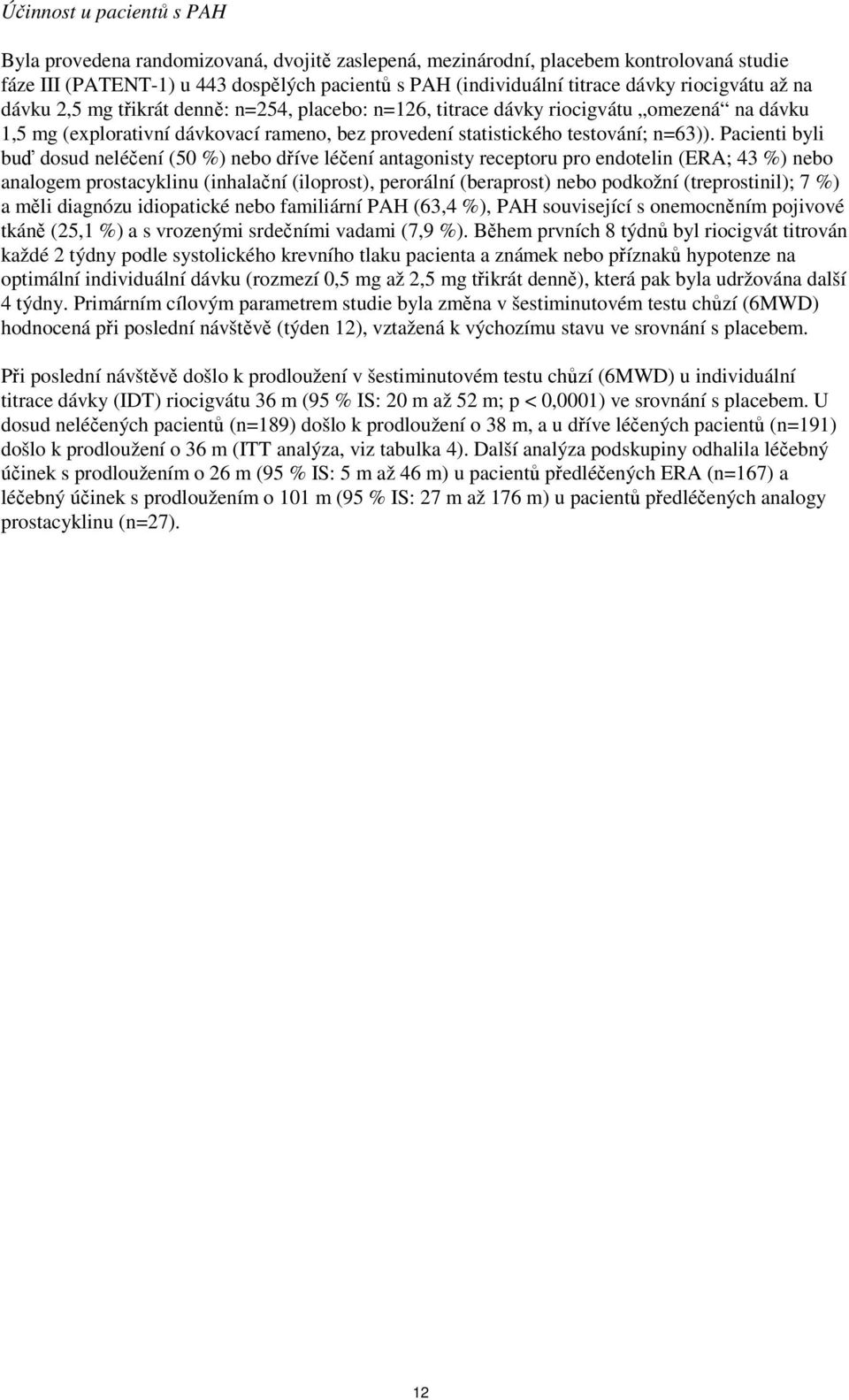 Pacienti byli buď dosud neléčení (50 %) nebo dříve léčení antagonisty receptoru pro endotelin (ERA; 43 %) nebo analogem prostacyklinu (inhalační (iloprost), perorální (beraprost) nebo podkožní