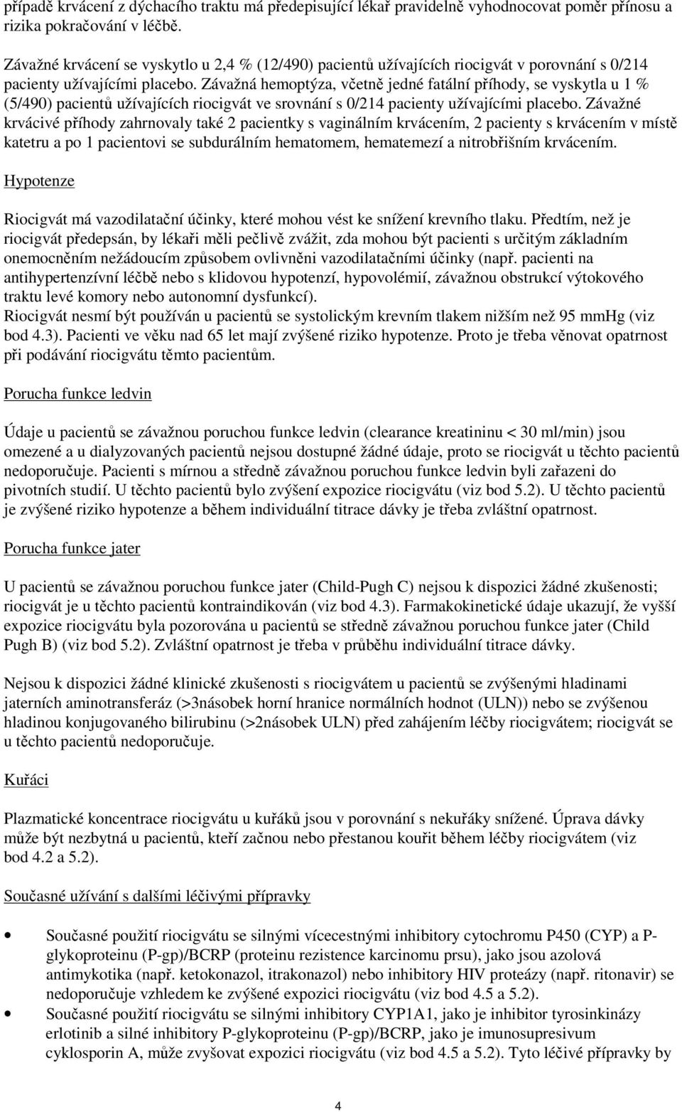 Závažná hemoptýza, včetně jedné fatální příhody, se vyskytla u 1 % (5/490) pacientů užívajících riocigvát ve srovnání s 0/214 pacienty užívajícími placebo.