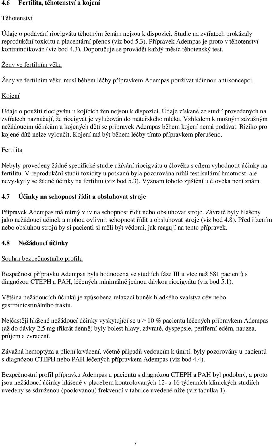 Ženy ve fertilním věku Ženy ve fertilním věku musí během léčby přípravkem Adempas používat účinnou antikoncepci. Kojení Údaje o použití riocigvátu u kojících žen nejsou k dispozici.