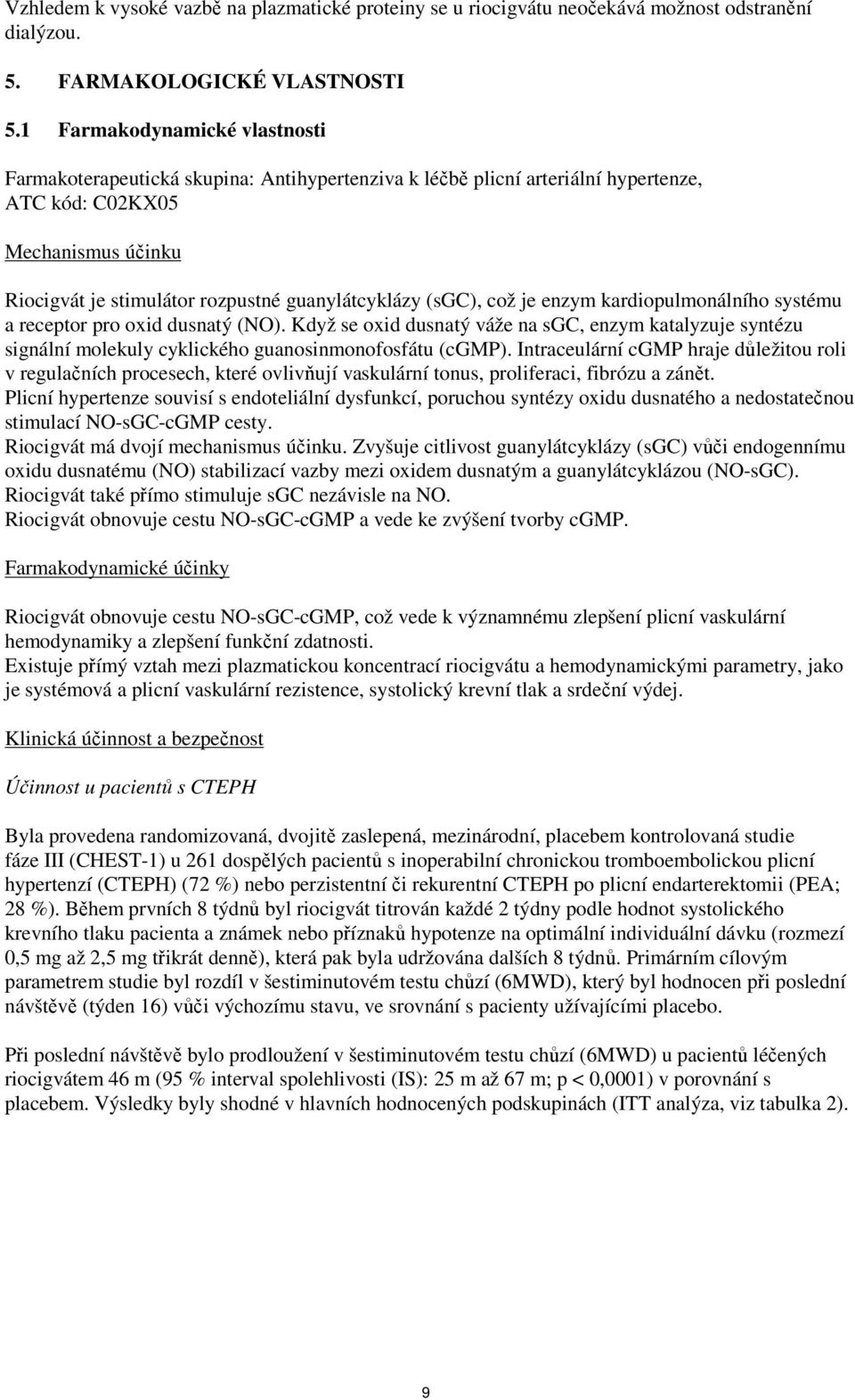 (sgc), což je enzym kardiopulmonálního systému a receptor pro oxid dusnatý (NO). Když se oxid dusnatý váže na sgc, enzym katalyzuje syntézu signální molekuly cyklického guanosinmonofosfátu (cgmp).