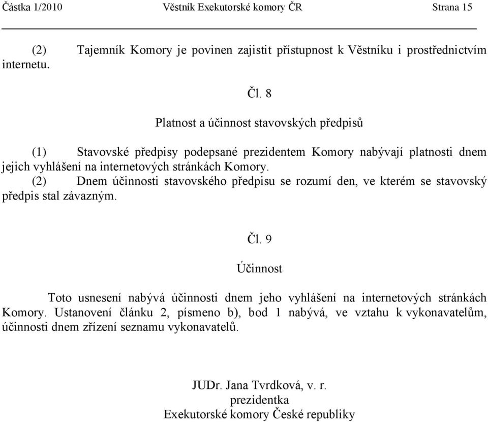 (2) Dnem účinnosti stavovského předpisu se rozumí den, ve kterém se stavovský předpis stal závazným. Čl.