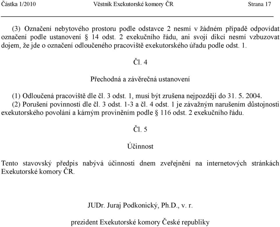 4 Přechodná a závěrečná ustanovení (1) Odloučená pracoviště dle čl. 3 odst. 1, musí být zrušena nejpozději do 31. 5. 2004. (2) Porušení povinností dle čl. 3 odst. 1-3 a čl. 4 odst.