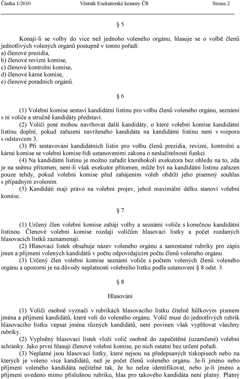 6 (1) Volební komise sestaví kandidátní listinu pro volbu členŧ voleného orgánu, seznámí s ní voliče a stručně kandidáty představí.