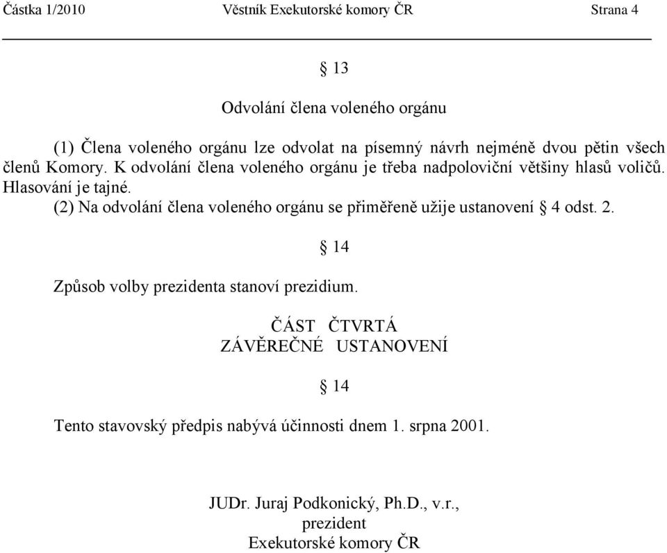 (2) Na odvolání člena voleného orgánu se přiměřeně uţije ustanovení 4 odst. 2. 14 Zpŧsob volby prezidenta stanoví prezidium.