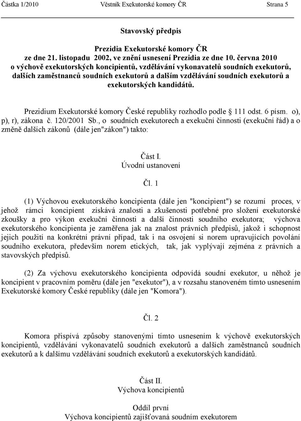 Prezidium Exekutorské komory České republiky rozhodlo podle 111 odst. 6 písm. o), p), r), zákona č. 120/2001 Sb.