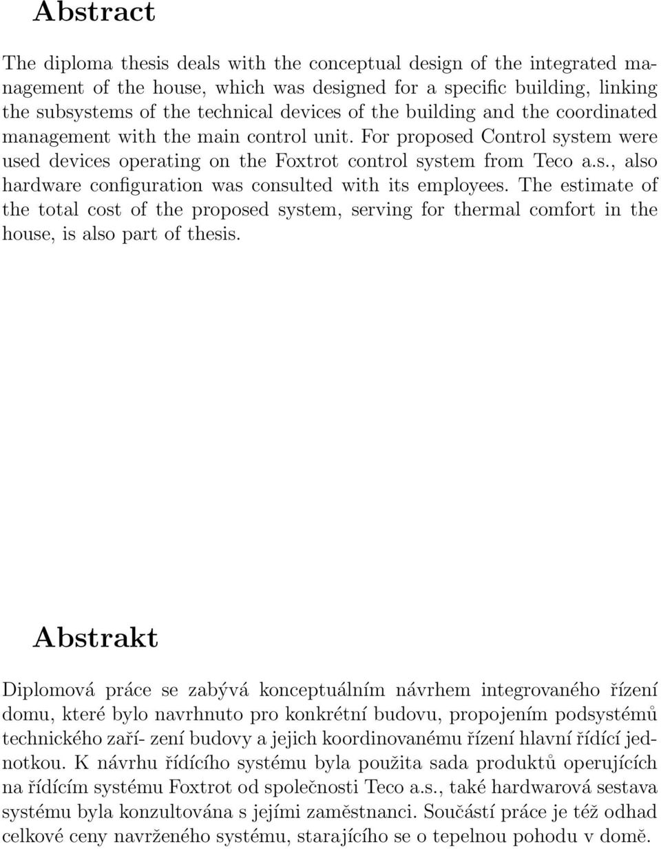 The estimate of the total cost of the proposed system, serving for thermal comfort in the house, is also part of thesis.