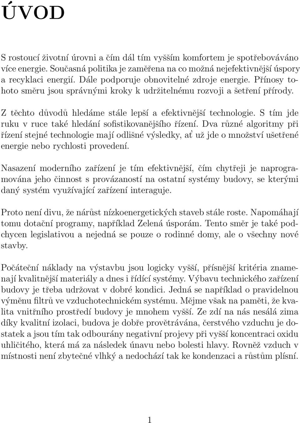 S tím jde ruku v ruce také hledání sofistikovanějšího řízení. Dva různé algoritmy při řízení stejné technologie mají odlišné výsledky, at už jde o množství ušetřené energie nebo rychlosti provedení.