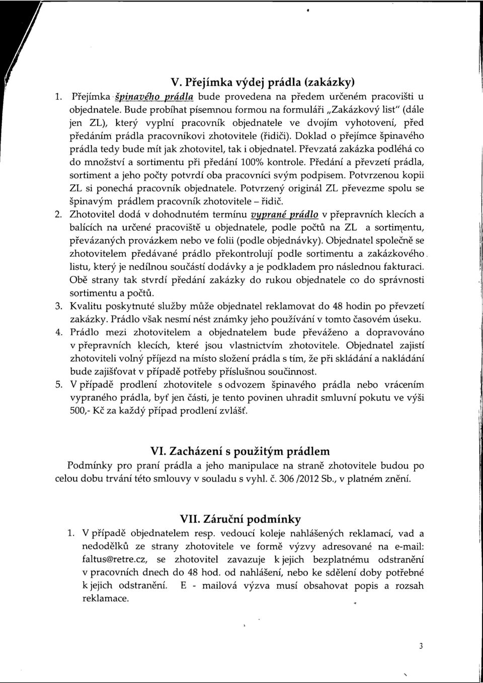 Doklad o přejímce špinavého prádla tedy bude mít jak zhotovitel, tak i objednatel. Převzatá zakázka podléhá co do množství a sortimentu při předání 100% kontrole.