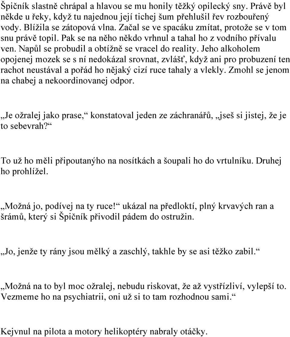 Jeho alkoholem opojenej mozek se s ní nedokázal srovnat, zvlášť, když ani pro probuzení ten rachot neustával a pořád ho nějaký cizí ruce tahaly a vlekly.